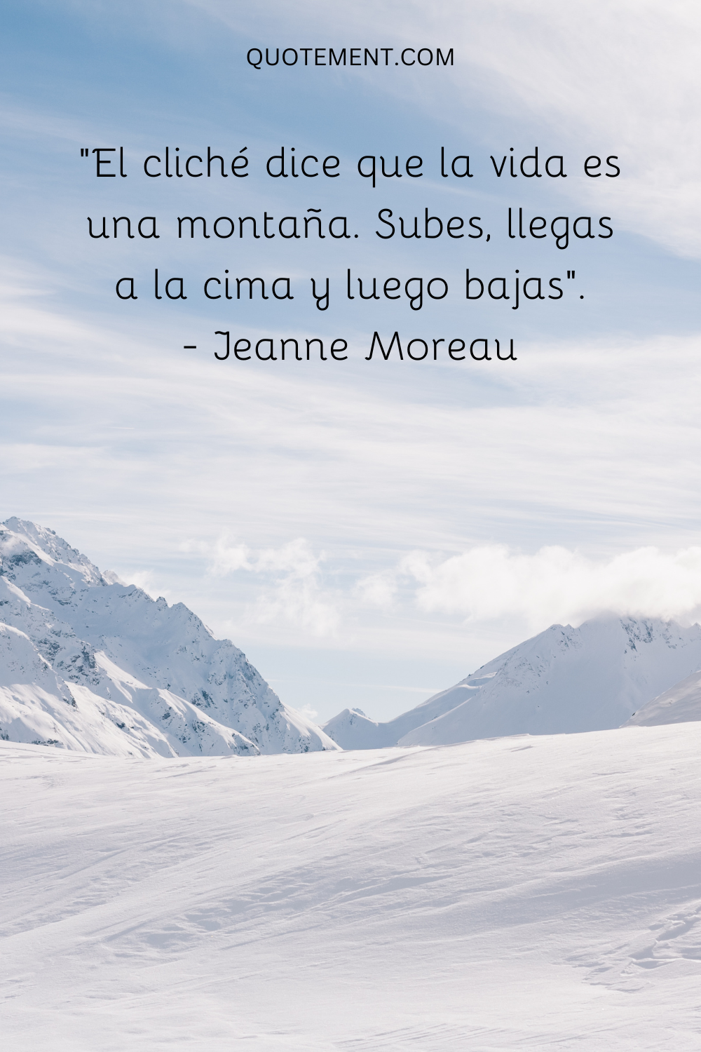 "El cliché dice que la vida es una montaña. Subes, llegas a la cima y luego bajas". - Jeanne Moreau
