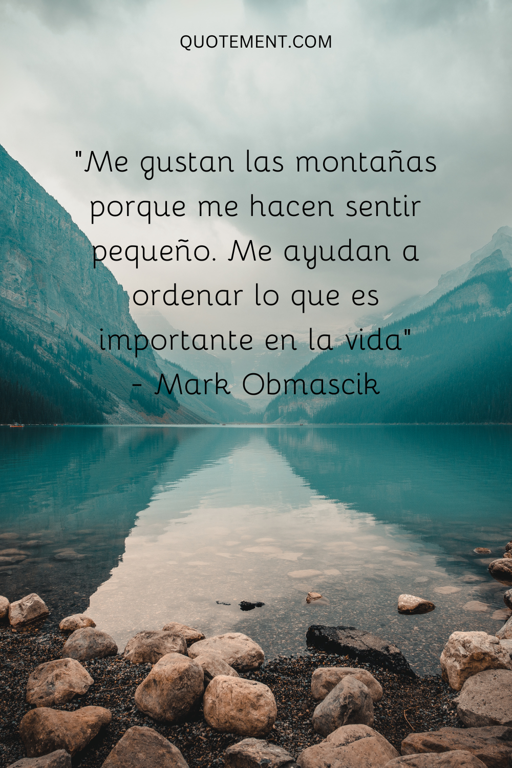 "Me gustan las montañas porque me hacen sentir pequeño. Me ayudan a ordenar lo que es importante en la vida"- Mark Obmascik