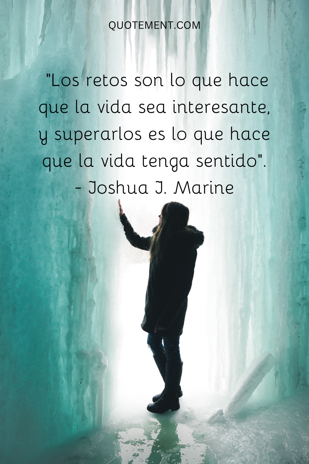 "Los retos son lo que hace que la vida sea interesante, y superarlos es lo que hace que la vida tenga sentido". - Joshua J. Marine