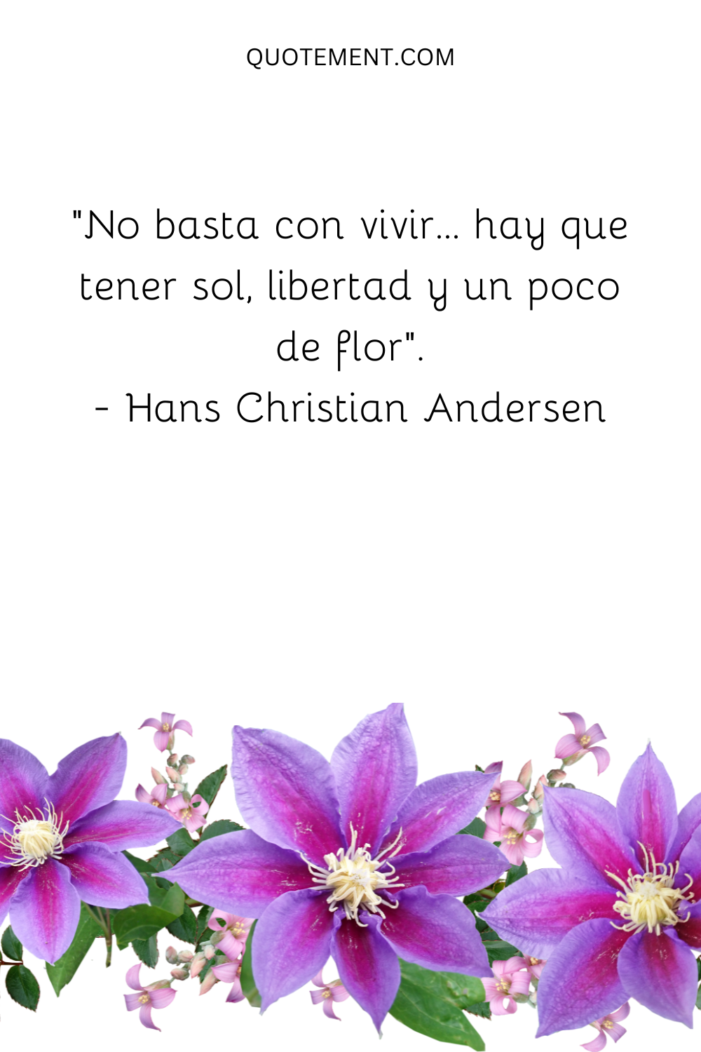 "No basta con vivir... hay que tener sol, libertad y una florecita". - Hans Christian Andersen