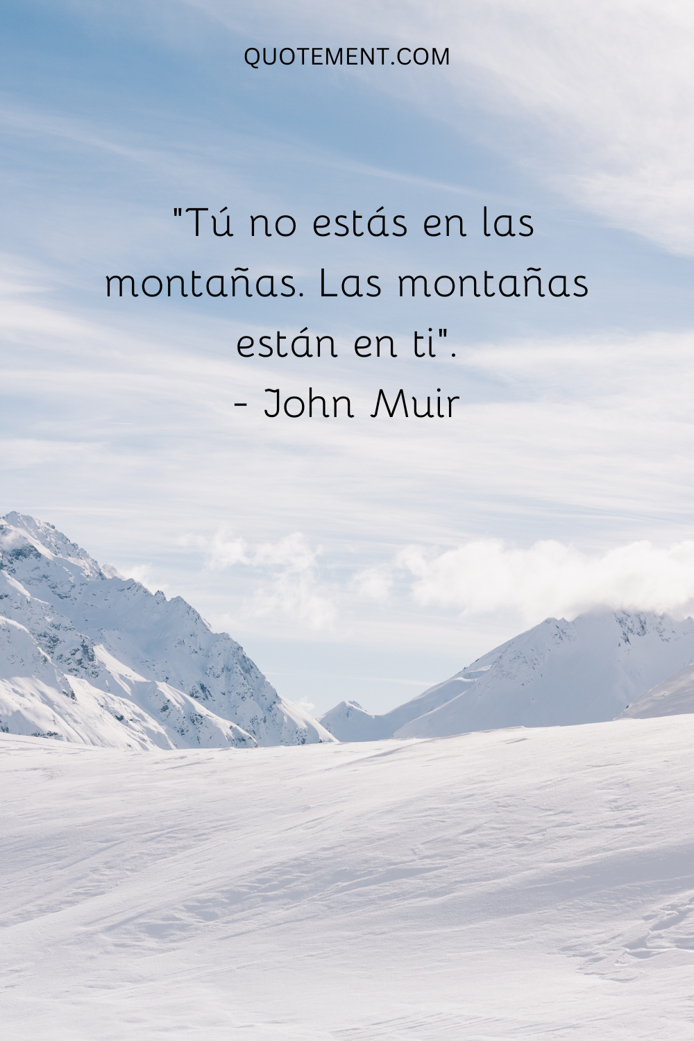 "Tú no estás en las montañas. Las montañas están en ti". - John Muir