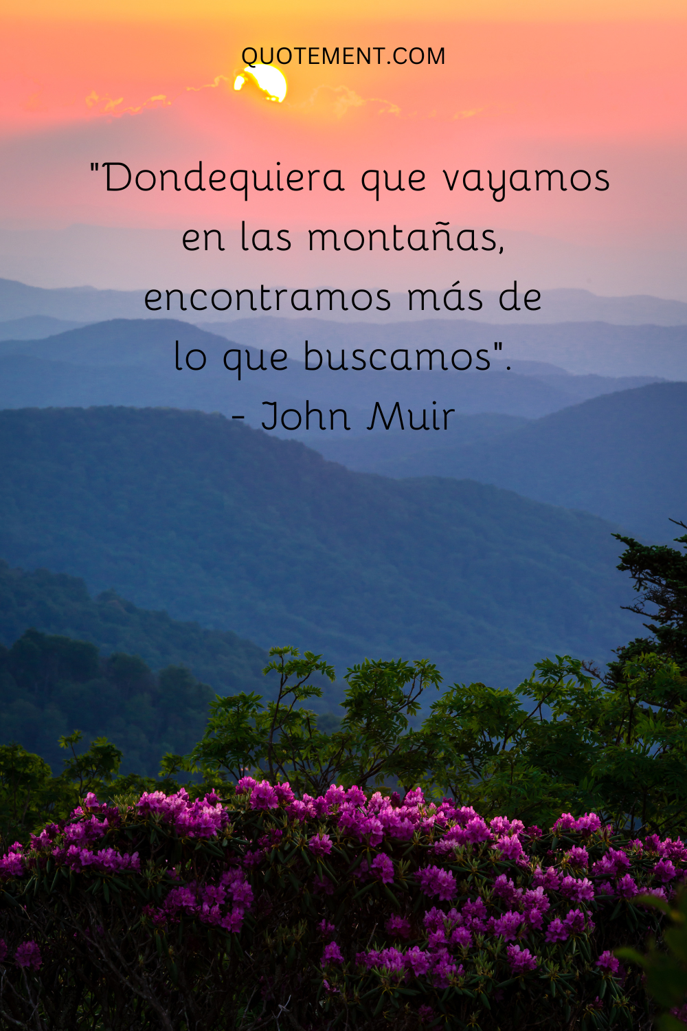 "Dondequiera que vayamos en las montañas, encontramos más de lo que buscamos". - John Muir