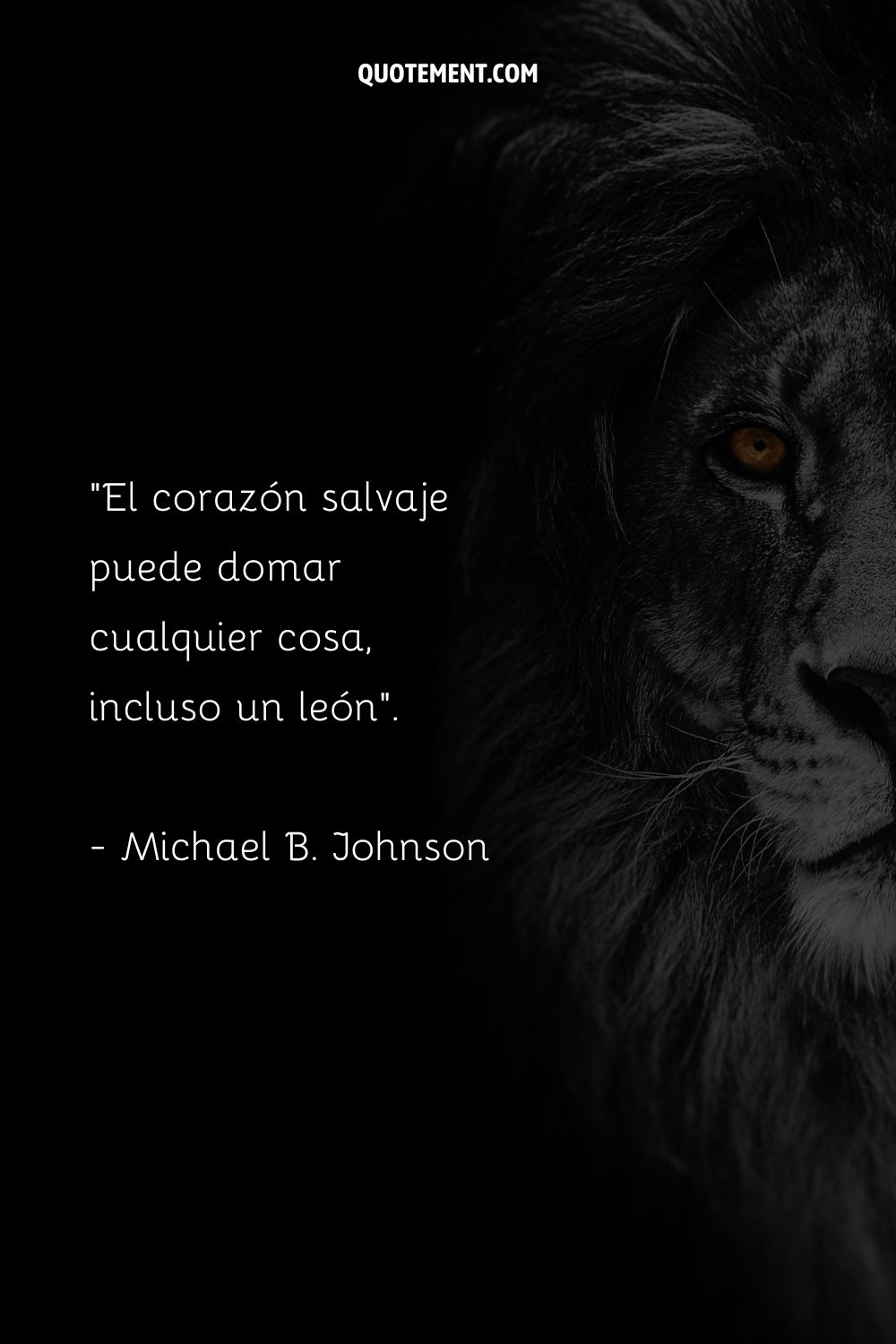 El corazón salvaje puede domar cualquier cosa, incluso un león.