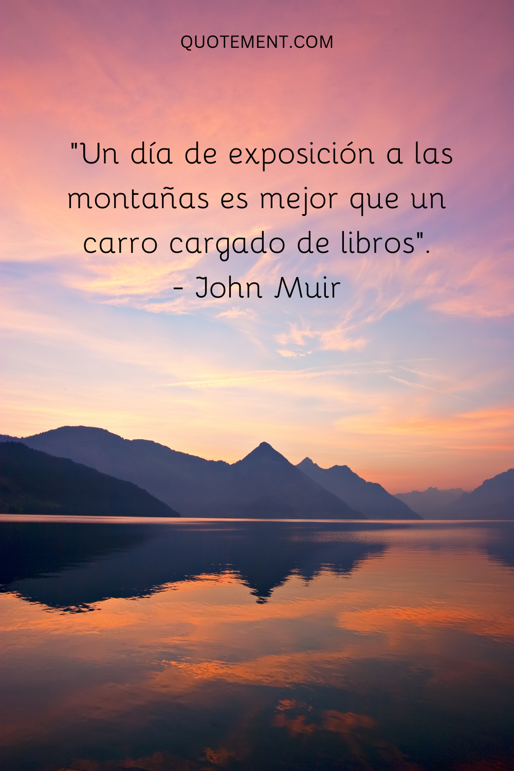"Un día de exposición a las montañas es mejor que un montón de libros". - John Muir