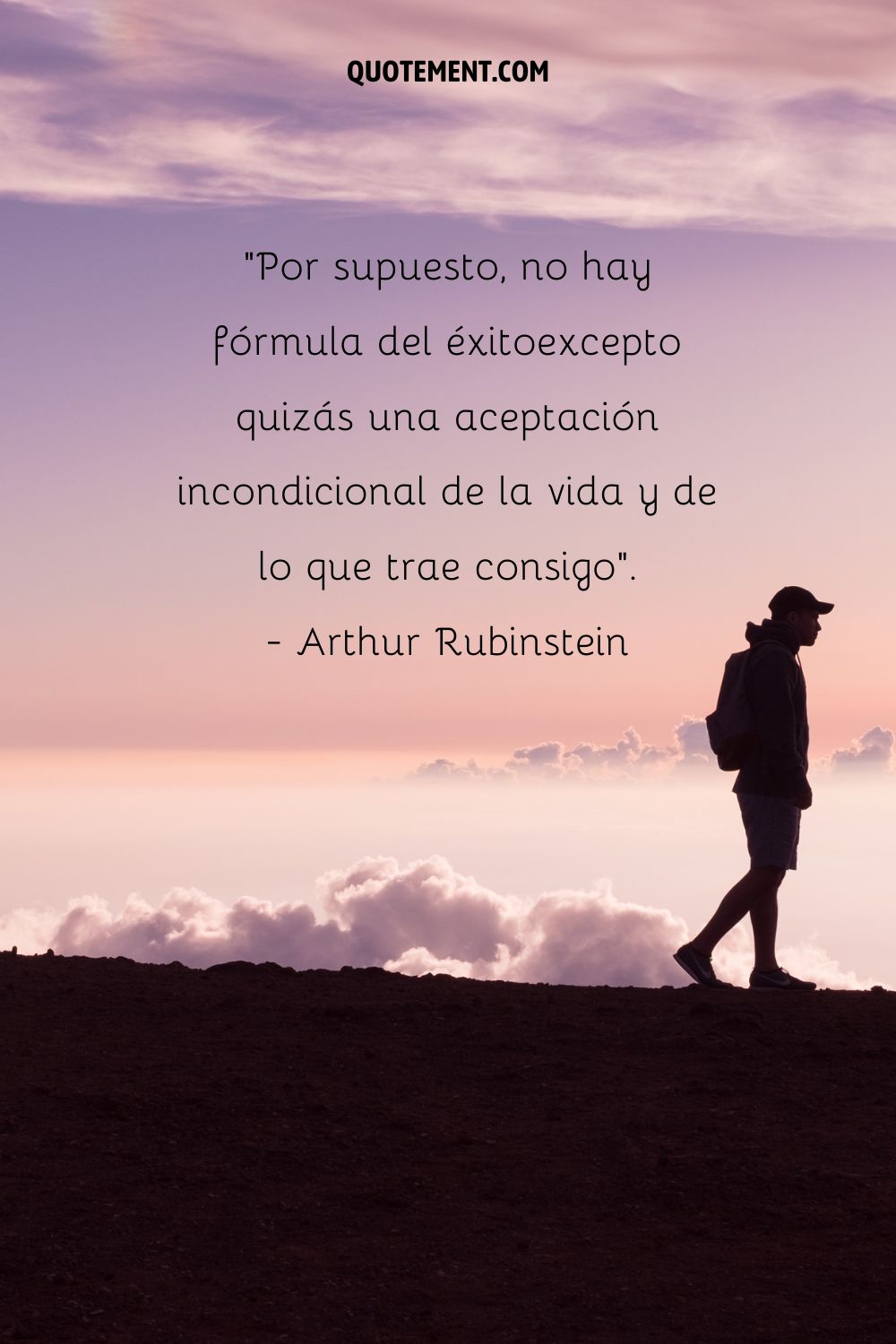 "Por supuesto, no hay fórmula para el éxito, excepto quizás una aceptación incondicional de la vida, y de lo que trae consigo". - Arthur Rubinstein