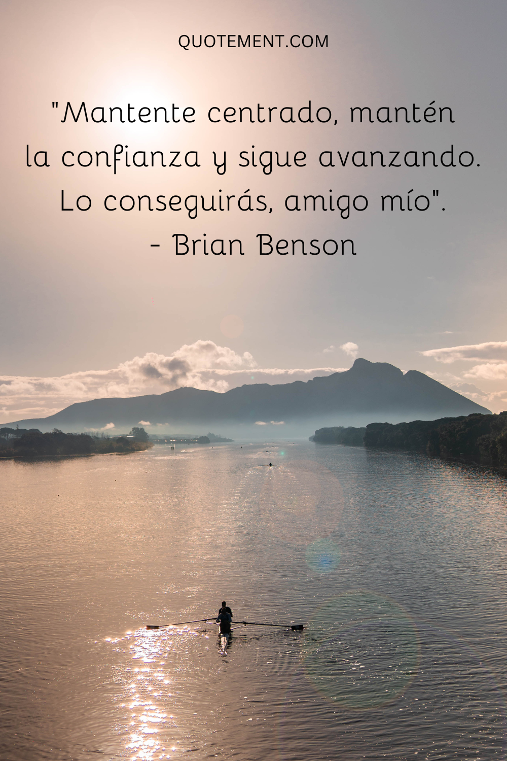 "Mantente centrado, mantén la confianza y sigue avanzando. Lo conseguirás, amigo mío". - Brian Benson