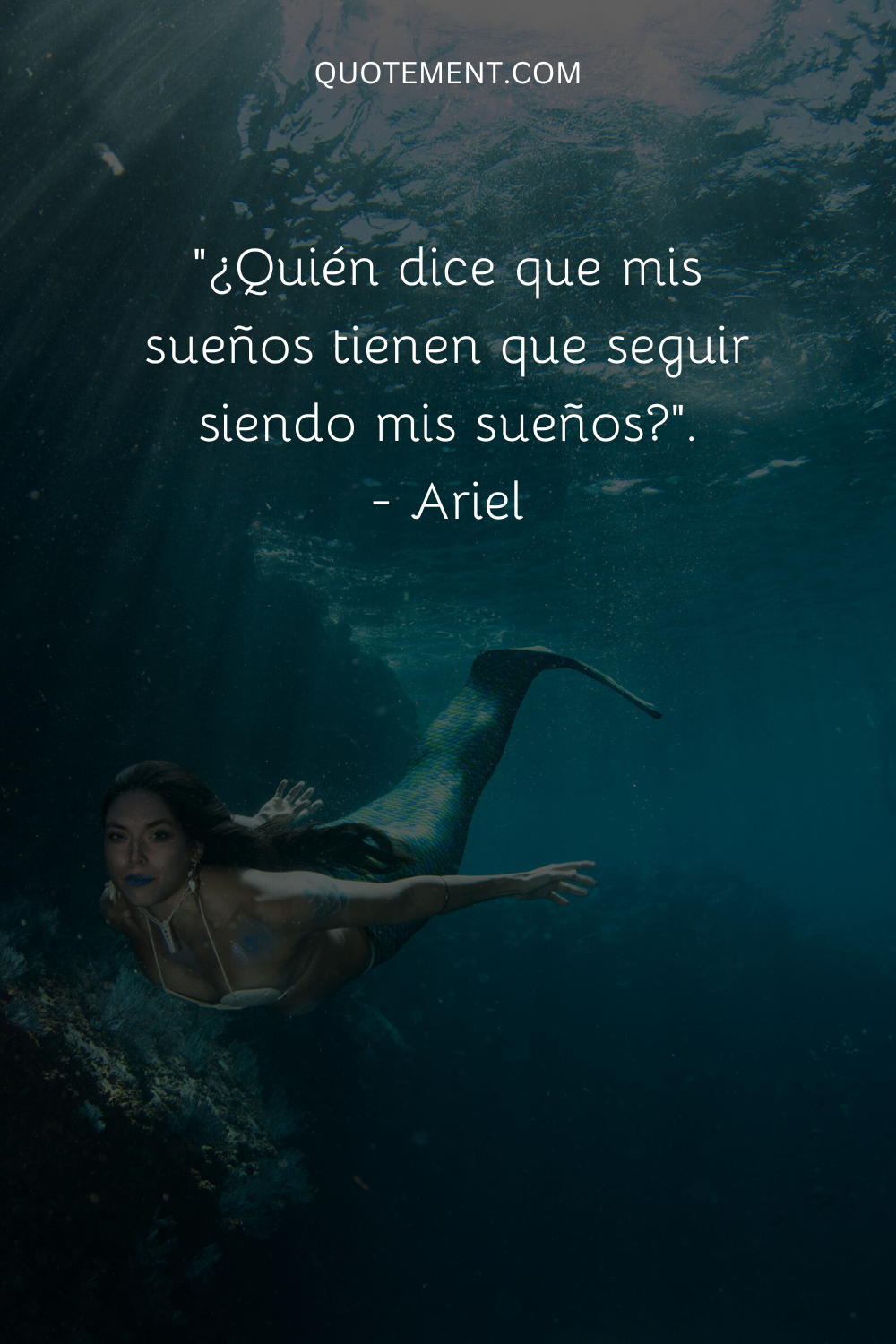 "¿Quién dice que mis sueños tienen que seguir siendo mis sueños?" - Ariel