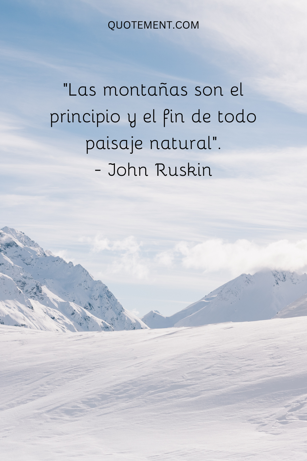 "Las montañas son el principio y el fin de todo paisaje natural". - John Ruskin