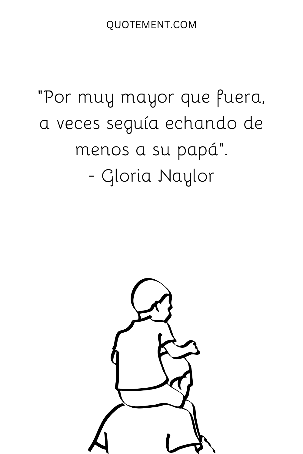 "Por muy mayor que fuera, a veces seguía echando de menos a su papá". - Gloria Naylor