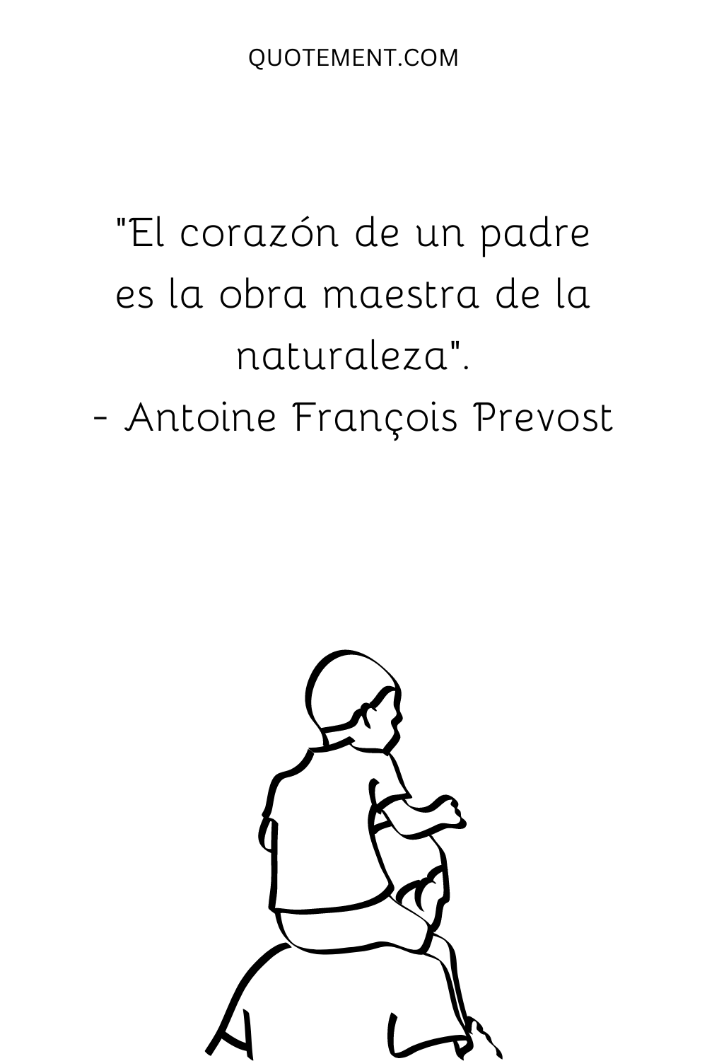 "El corazón de un padre es la obra maestra de la naturaleza". - Antoine François Prevost