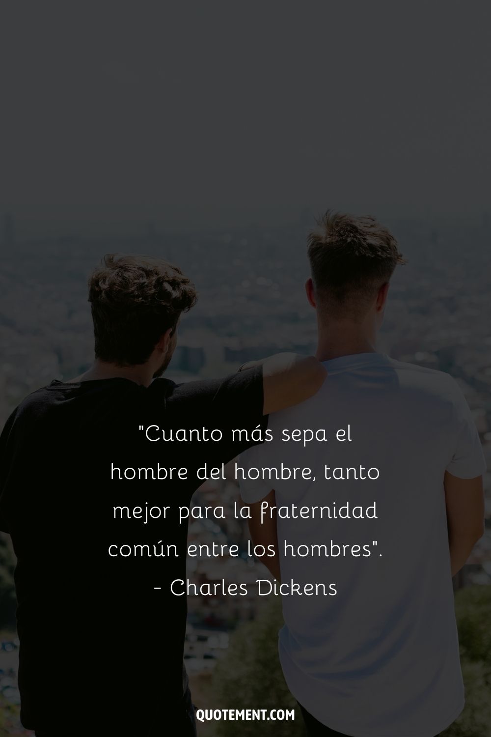 "Cuanto más sepa el hombre del hombre, mejor será para la fraternidad común entre los hombres". - Charles Dickens
