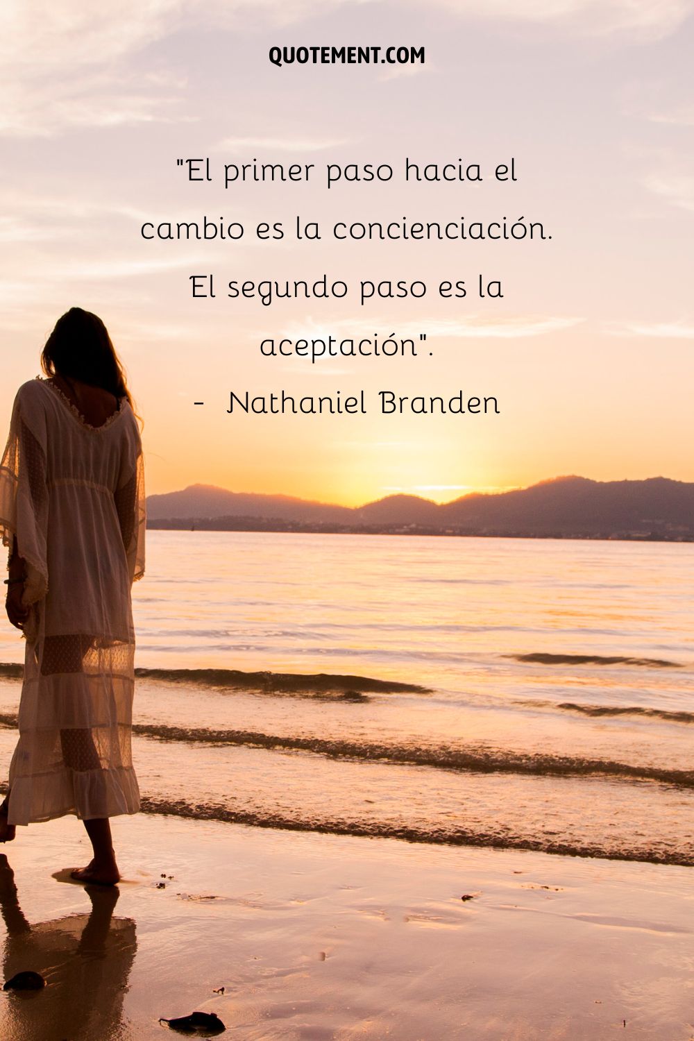 "El primer paso hacia el cambio es la concienciación. El segundo paso es la aceptación". - Nathaniel Branden
