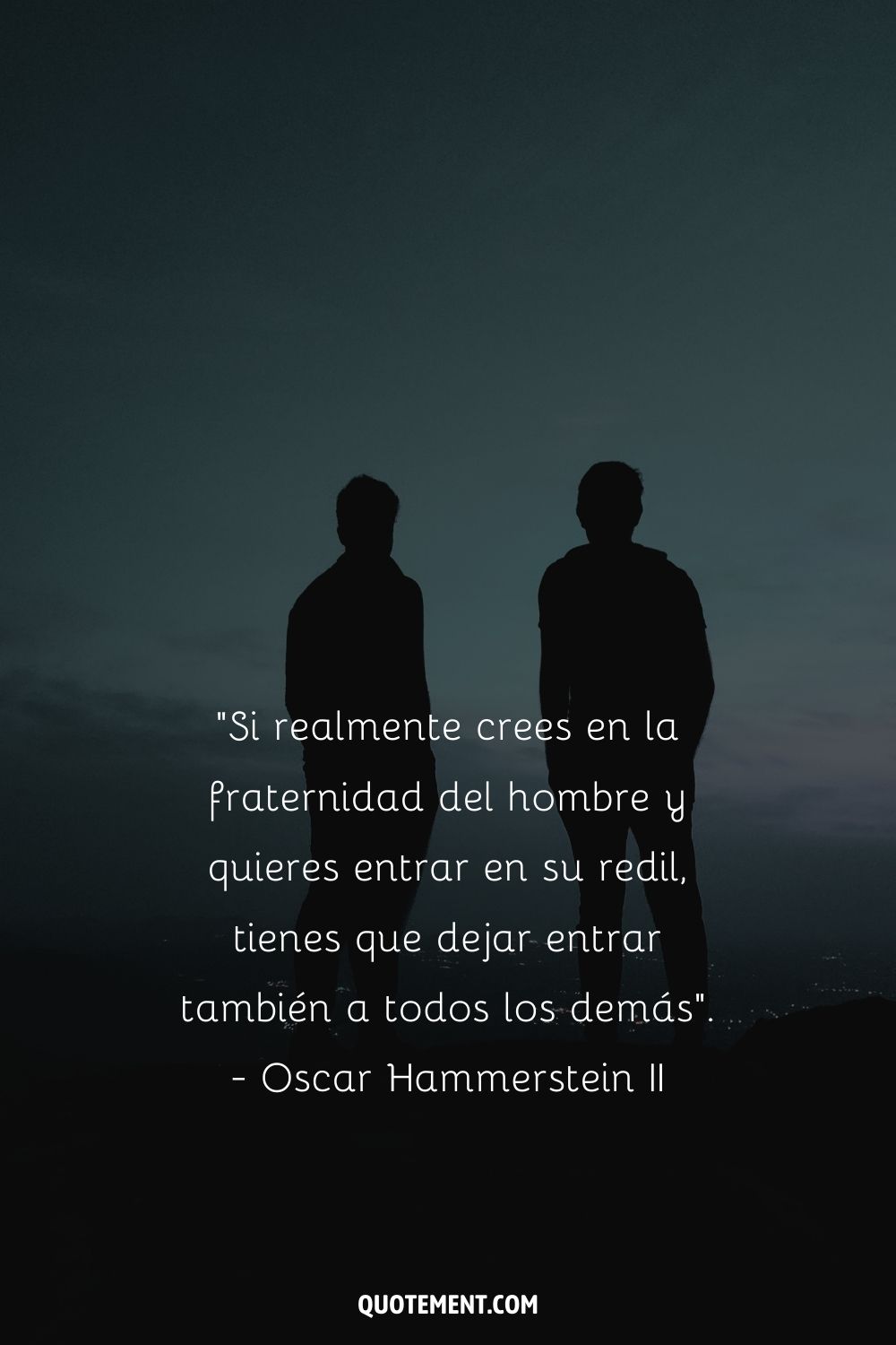 "Si realmente crees en la hermandad del hombre y quieres entrar en su redil, tienes que dejar entrar también a todos los demás". - Oscar Hammerstein II