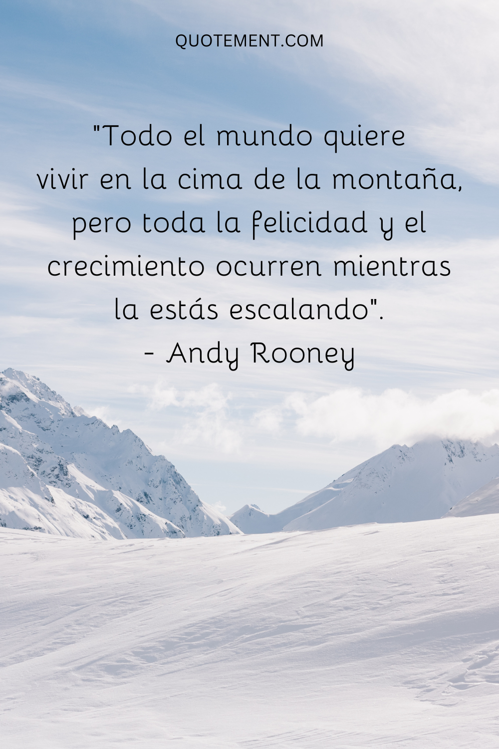 "Todo el mundo quiere vivir en la cima de la montaña, pero toda la felicidad y el crecimiento se producen mientras la estás escalando". - Andy Rooney