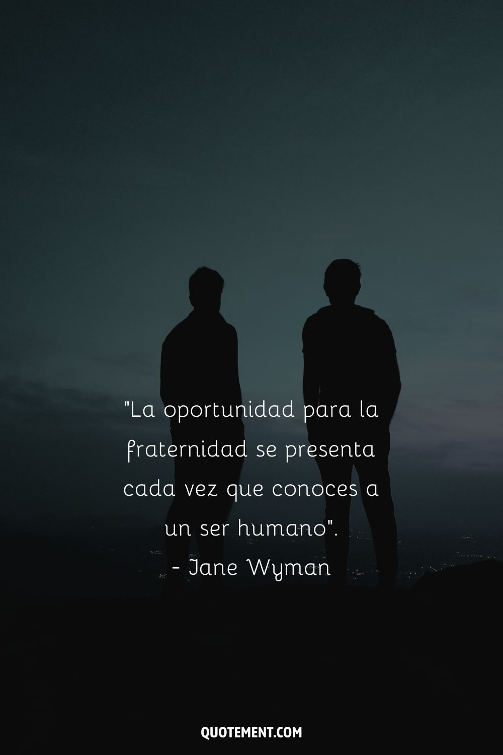 "La oportunidad para la fraternidad se presenta cada vez que conoces a un ser humano". - Jane Wyman