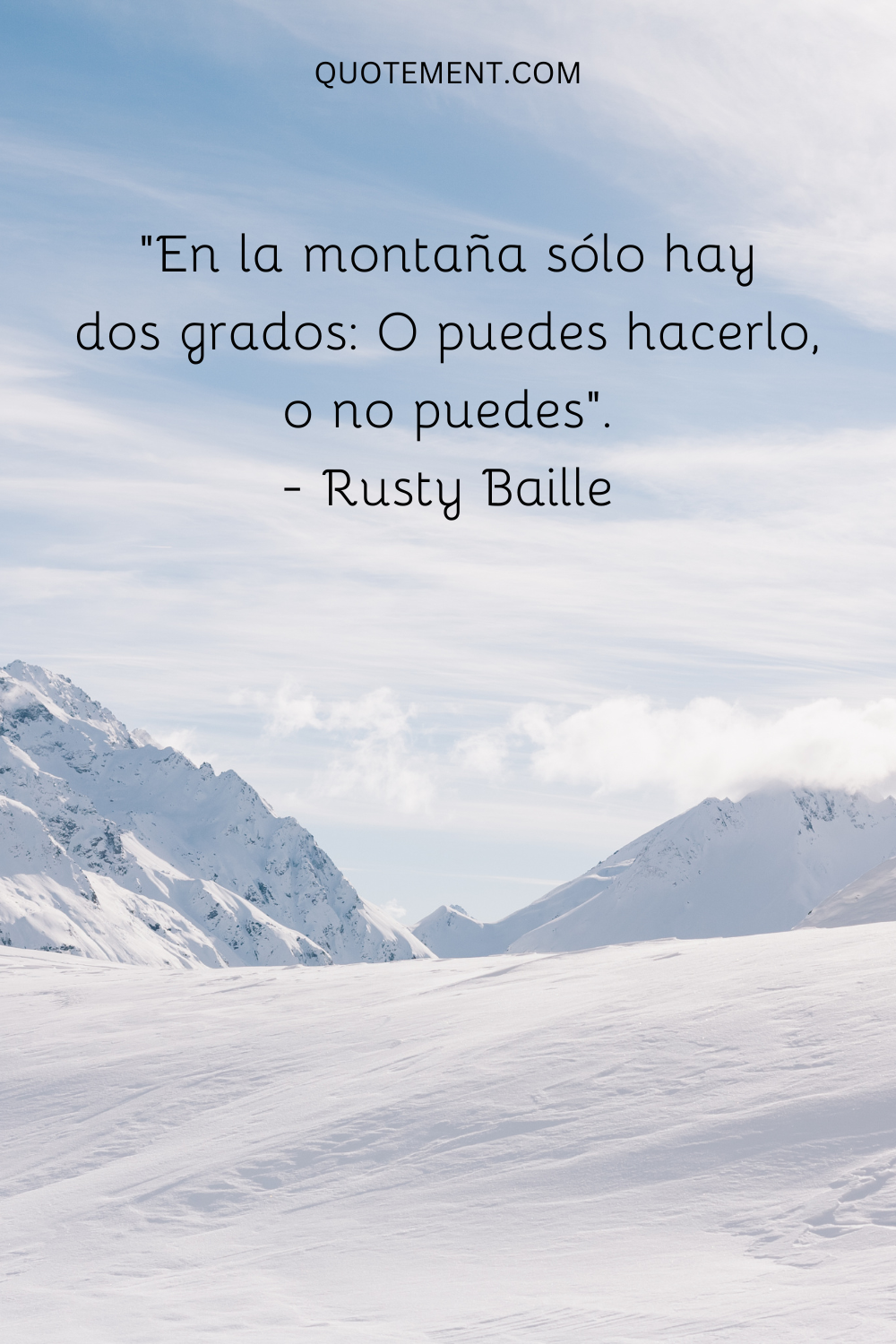 "En la montaña, sólo hay dos grados Puedes hacerlo o no puedes". - Rusty Baille