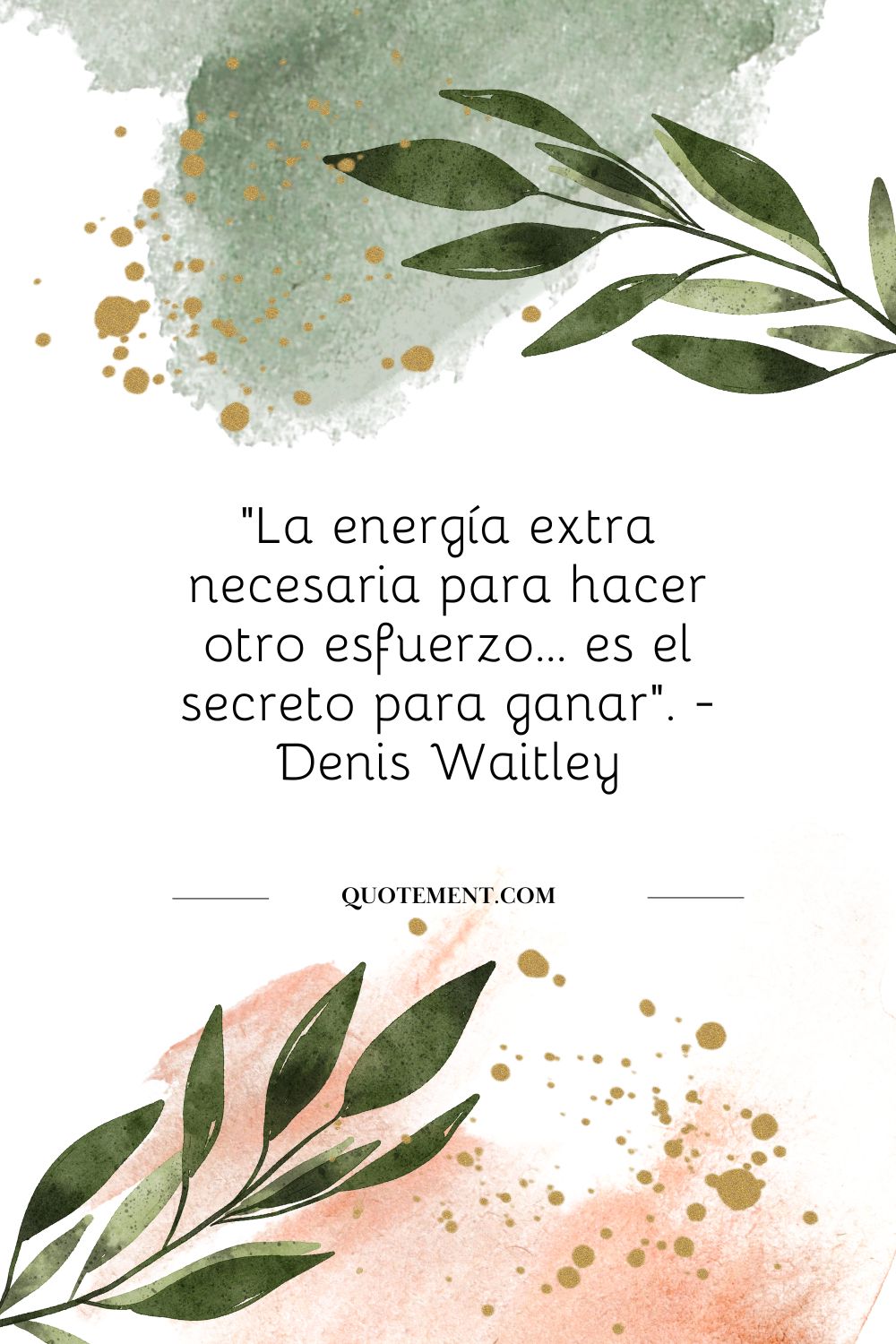 "La energía extra necesaria para hacer otro esfuerzo... es el secreto de ganar". - Denis Waitley