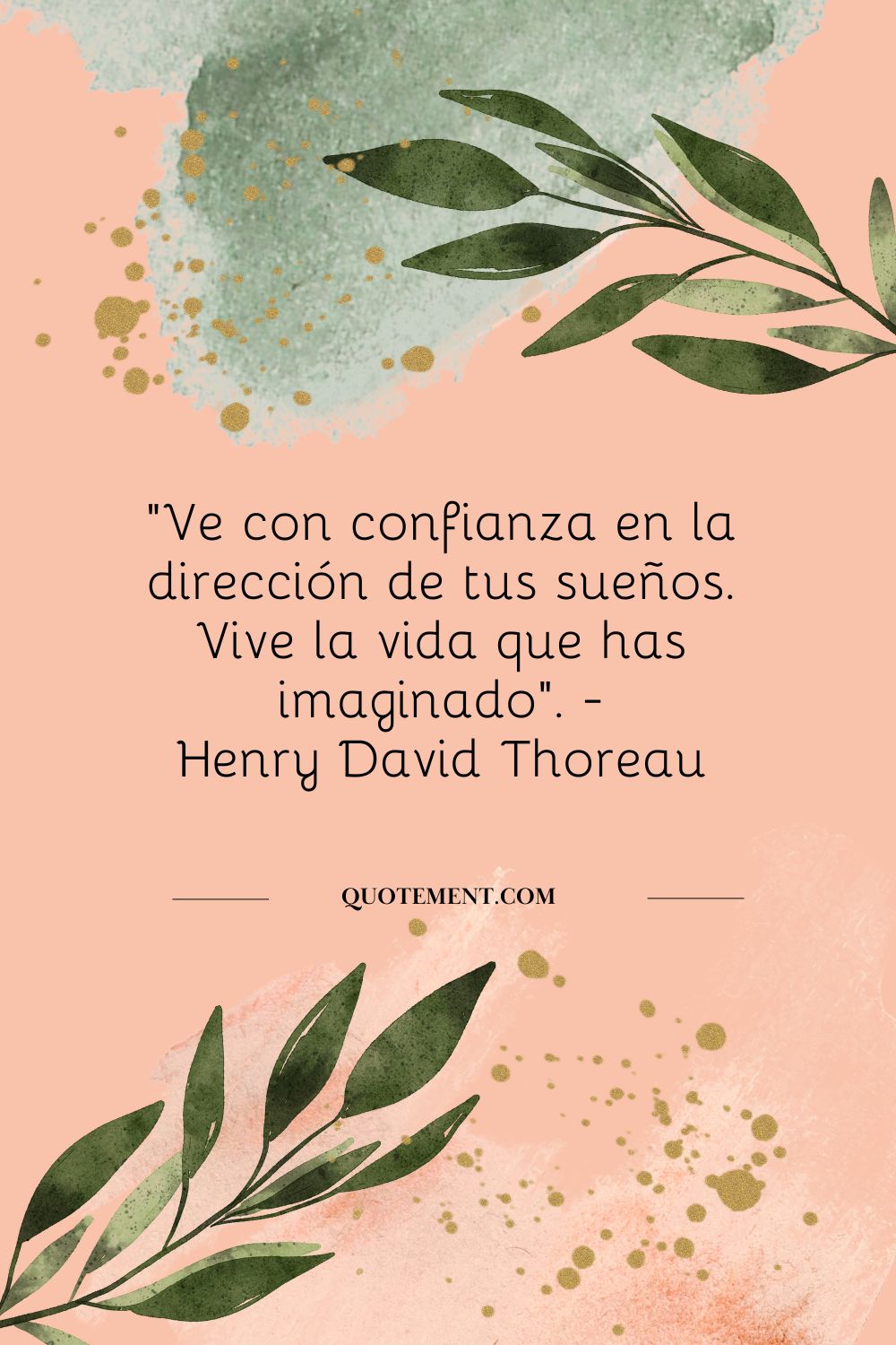 "Ve con confianza en la dirección de tus sueños. Vive la vida que has imaginado". - Henry David Thoreau