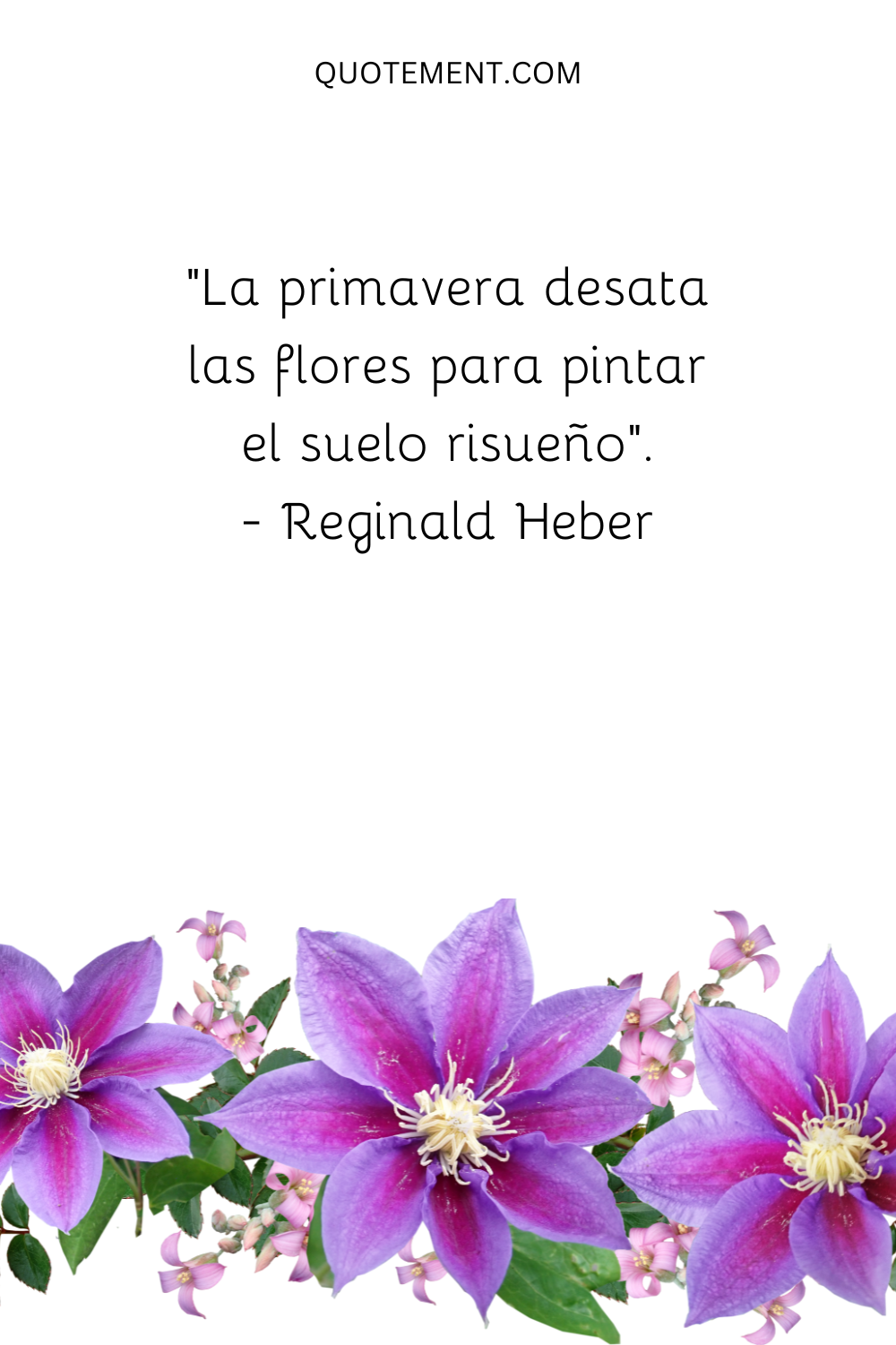 "La primavera desata las flores para pintar el suelo risueño". - Reginald Heber