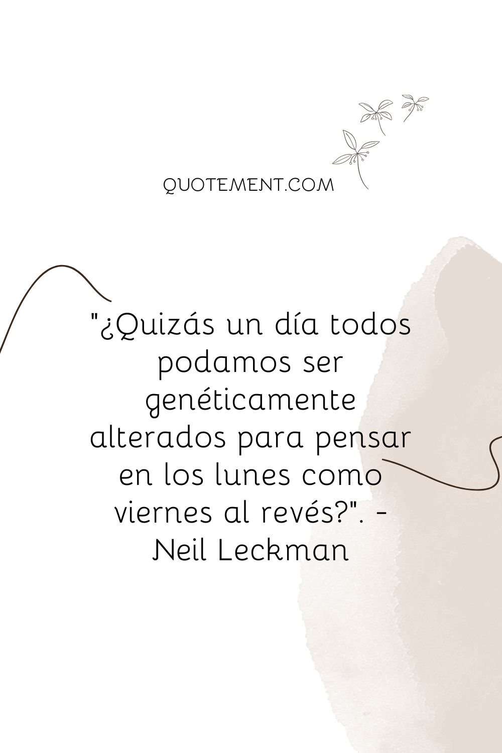 ¿Quizás un día todos podamos ser genéticamente alterados para pensar en los lunes como viernes al revés?".