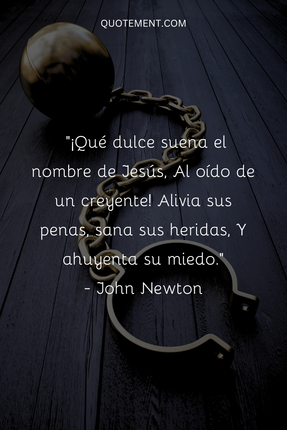 "¡Qué dulce suena el nombre de Jesús, al oído de un creyente! Alivia sus penas, cura sus heridas, Y ahuyenta su miedo". - John Newton