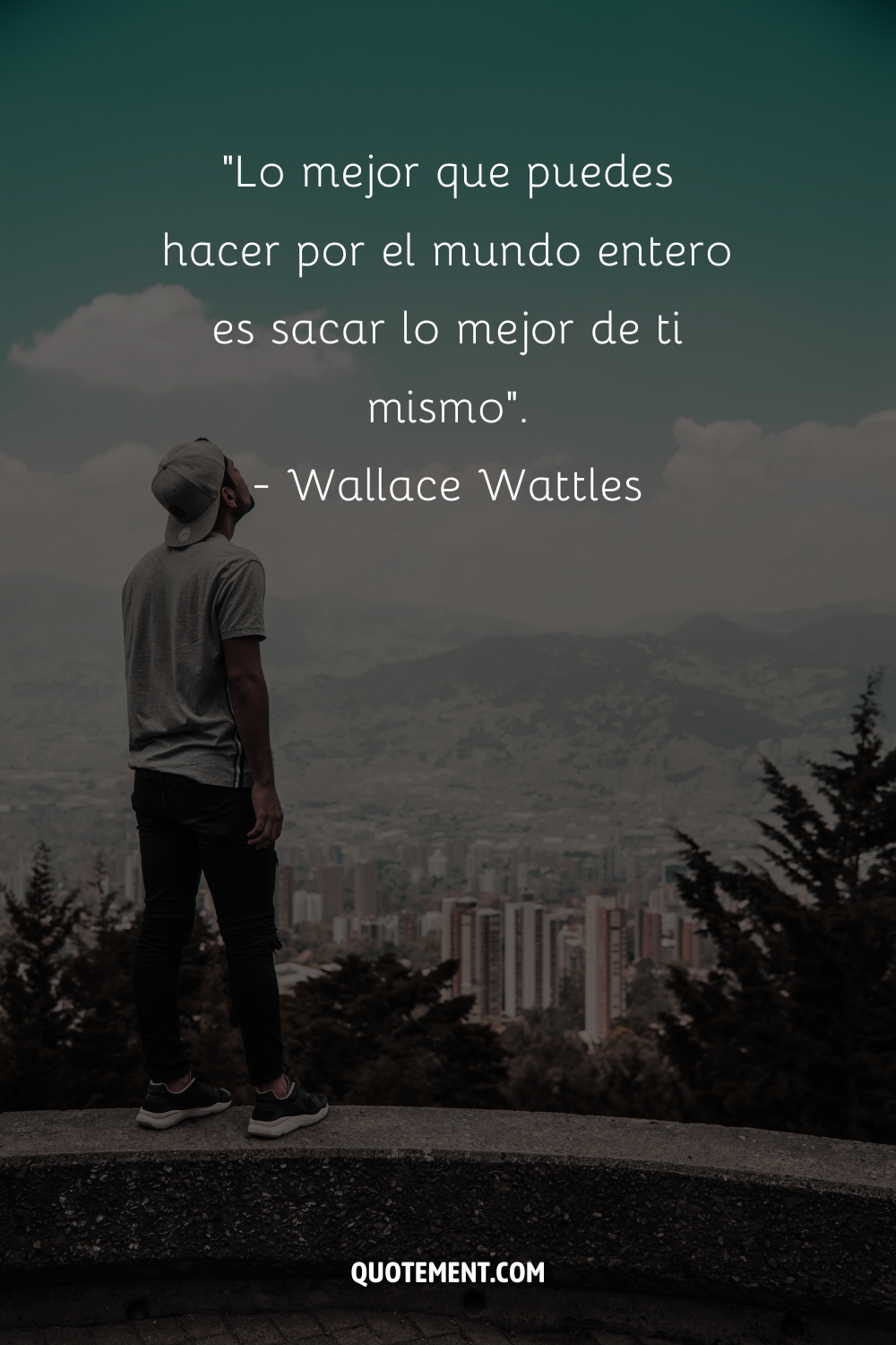 "Lo mejor que puedes hacer por el mundo entero es sacar lo mejor de ti mismo". - Wallace Wattles