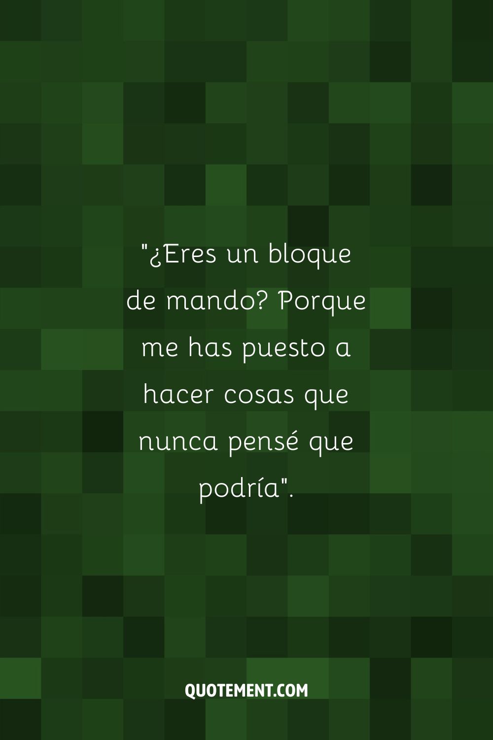 ¿Eres un bloque de mando? Porque me tienes haciendo cosas que nunca pensé que podría.